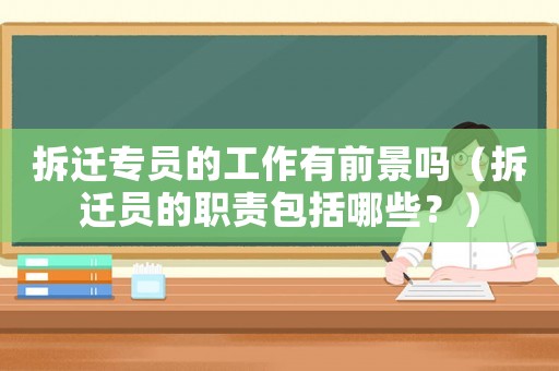 拆遷專員的工作有前景嗎（拆遷員的職責(zé)包括哪些？）