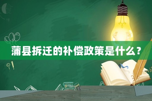 蒲縣拆遷的補償政策是什么？