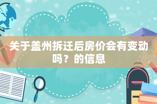 關于蓋州拆遷后房價會有變動嗎？的信息
