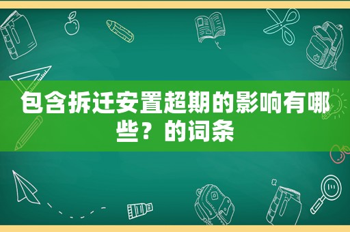 包含拆遷安置超期的影響有哪些？的詞條