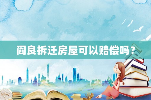 閻良拆遷房屋可以賠償嗎？