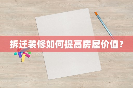 拆遷裝修如何提高房屋價值？