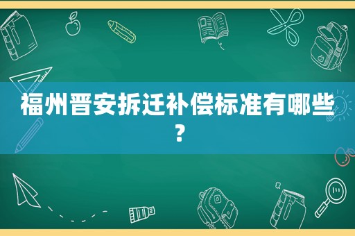 福州晉安拆遷補償標準有哪些？