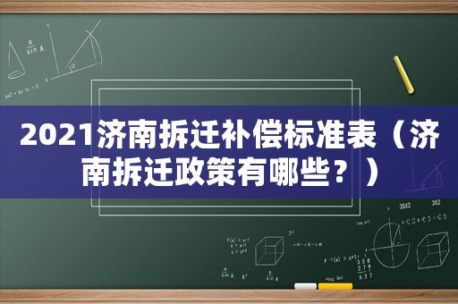 2021濟南拆遷補償標準表（濟南拆遷政策有哪些？）