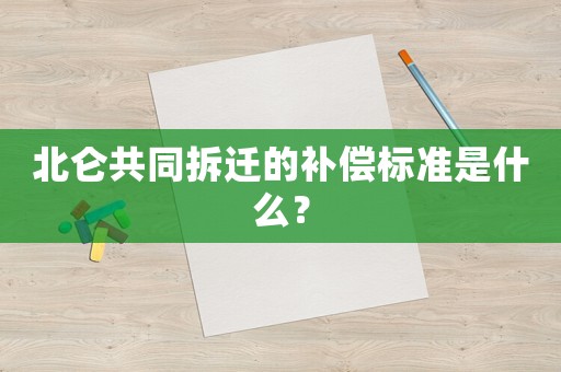 北侖共同拆遷的補(bǔ)償標(biāo)準(zhǔn)是什么？
