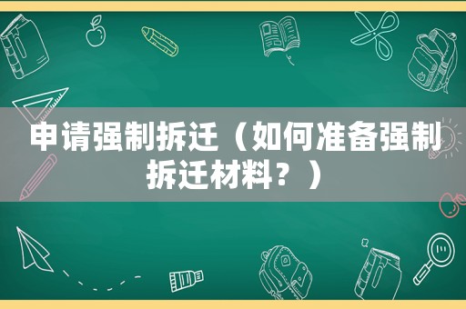 申請強制拆遷（如何準備強制拆遷材料？）