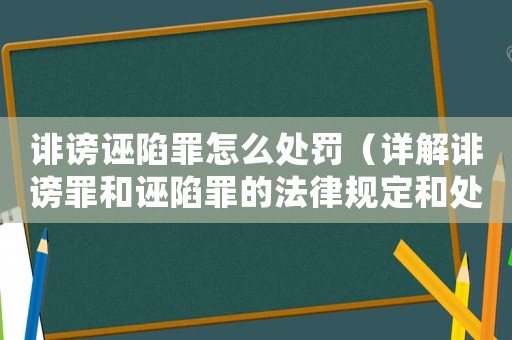 誹謗誣陷罪怎么處罰（詳解誹謗罪和誣陷罪的法律規定和處罰方法）
