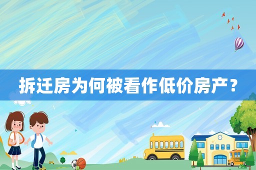 拆遷房為何被看作低價房產(chǎn)？