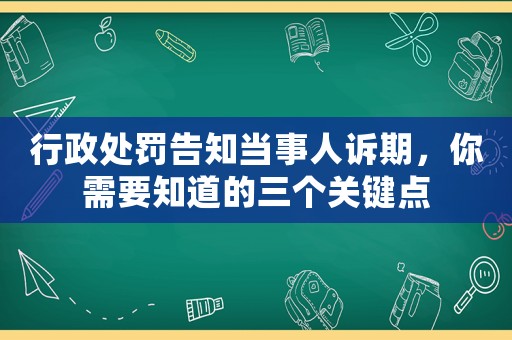 行政處罰告知當事人訴期，你需要知道的三個關鍵點