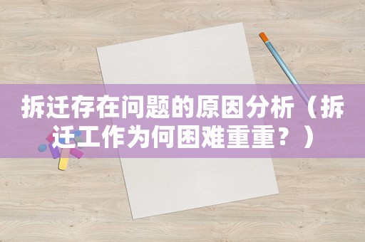 拆遷存在問題的原因分析（拆遷工作為何困難重重？）