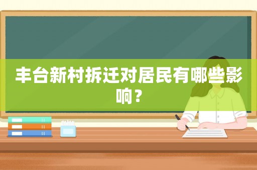 豐臺新村拆遷對居民有哪些影響？