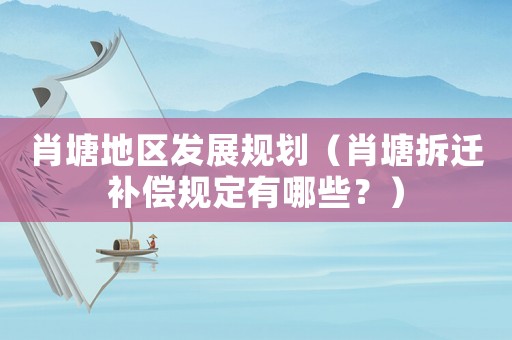 肖塘地區發展規劃（肖塘拆遷補償規定有哪些？）