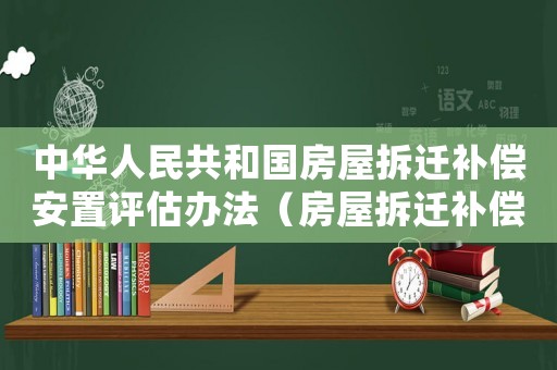 中華人民共和國房屋拆遷補償安置評估辦法（房屋拆遷補償和解方案評估）