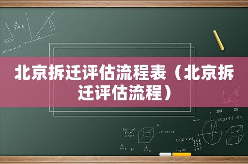 北京拆遷評估流程表（北京拆遷評估流程）