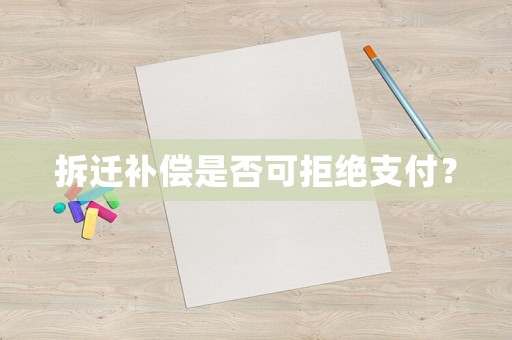 拆遷補償是否可拒絕支付？