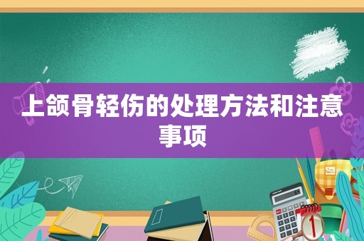 上頜骨輕傷的處理方法和注意事項