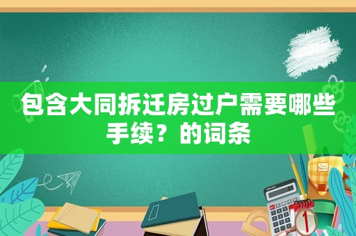 包含大同拆遷房過戶需要哪些手續？的詞條