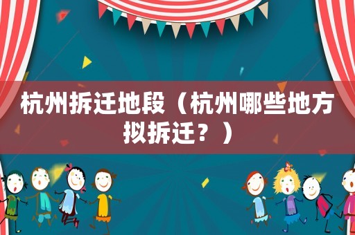 杭州拆遷地段（杭州哪些地方擬拆遷？）