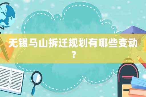 無錫馬山拆遷規(guī)劃有哪些變動(dòng)？