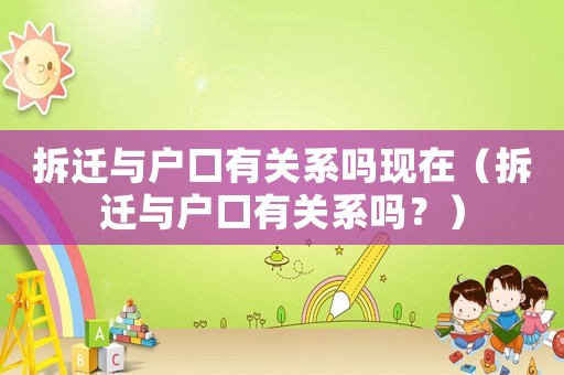 拆遷與戶口有關系嗎現在（拆遷與戶口有關系嗎？）