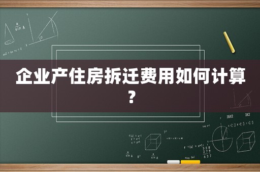 企業(yè)產(chǎn)住房拆遷費(fèi)用如何計算？