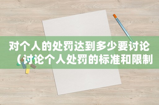 對個人的處罰達到多少要討論（討論個人處罰的標準和限制）