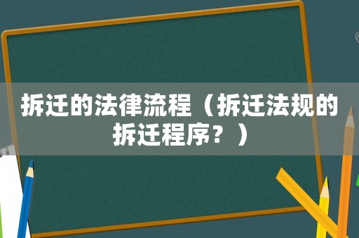 拆遷的法律流程（拆遷法規的拆遷程序？）