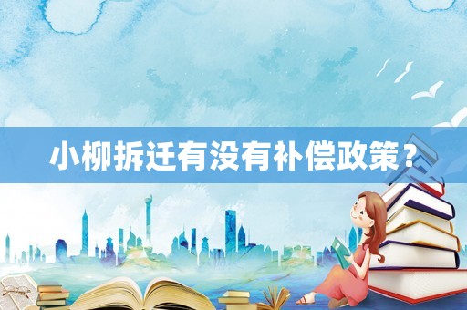 小柳拆遷有沒有補償政策？