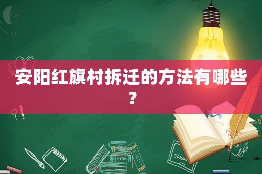 安陽紅旗村拆遷的方法有哪些？