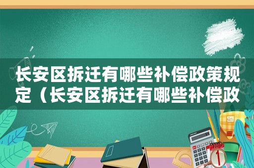 長安區(qū)拆遷有哪些補償政策規(guī)定（長安區(qū)拆遷有哪些補償政策）