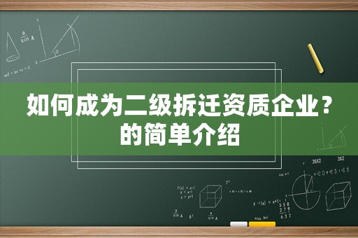 如何成為二級拆遷資質企業？的簡單介紹
