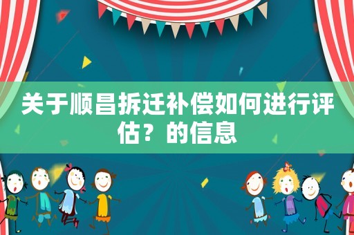 關于順昌拆遷補償如何進行評估？的信息