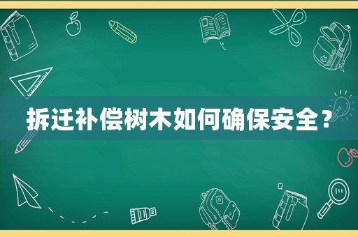 拆遷補償樹木如何確保安全？