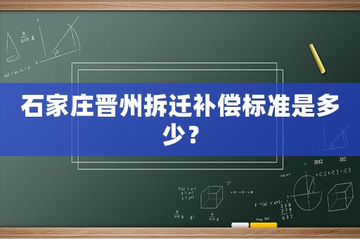 石家莊晉州拆遷補償標準是多少？