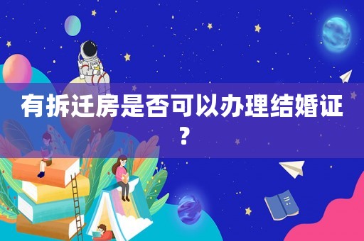 有拆遷房是否可以辦理結婚證？