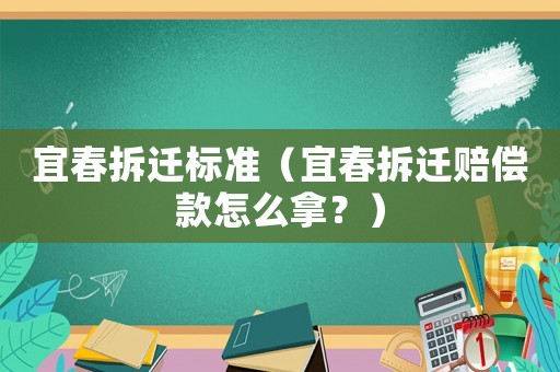 宜春拆遷標準（宜春拆遷賠償款怎么拿？）