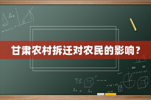 甘肅農村拆遷對農民的影響？