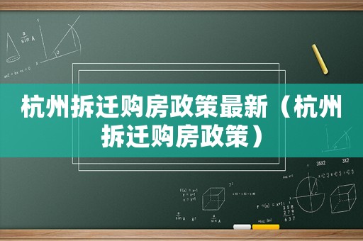 杭州拆遷購(gòu)房政策最新（杭州拆遷購(gòu)房政策）