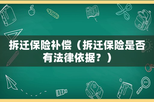 拆遷保險(xiǎn)補(bǔ)償（拆遷保險(xiǎn)是否有法律依據(jù)？）