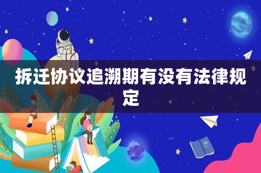 拆遷協議追溯期有沒有法律規定