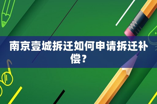 南京壹城拆遷如何申請拆遷補(bǔ)償？