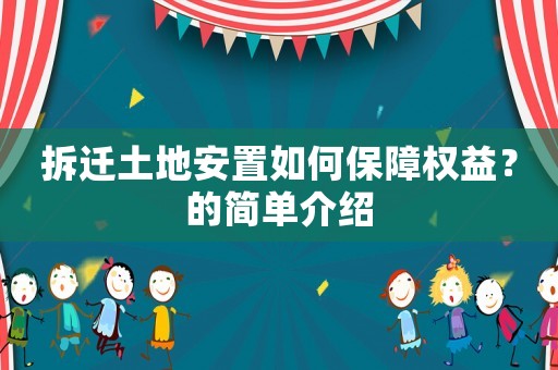 拆遷土地安置如何保障權(quán)益？的簡(jiǎn)單介紹