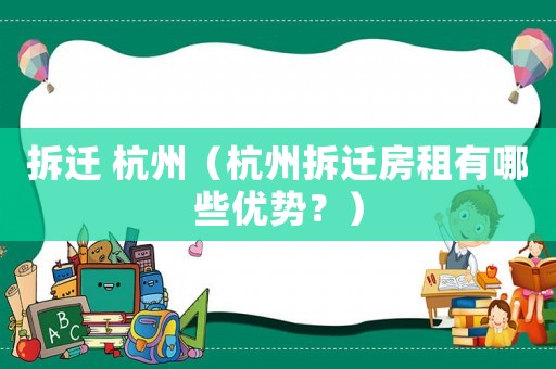 拆遷 杭州（杭州拆遷房租有哪些優勢？）