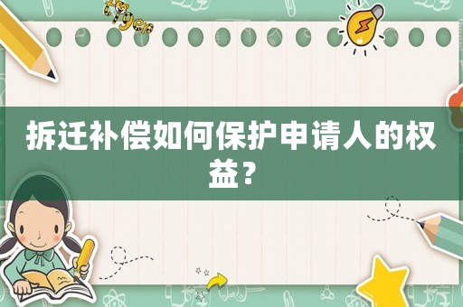 拆遷補償如何保護申請人的權益？