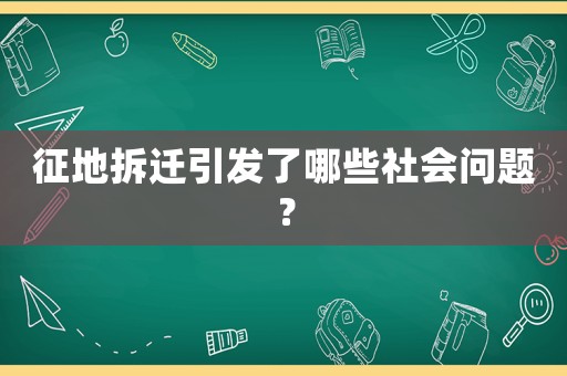 征地拆遷引發(fā)了哪些社會(huì)問(wèn)題？