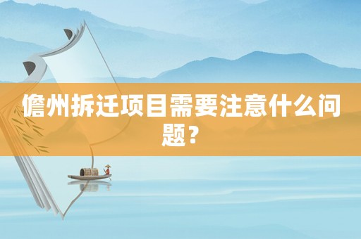儋州拆遷項目需要注意什么問題？