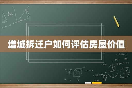 增城拆遷戶如何評估房屋價值