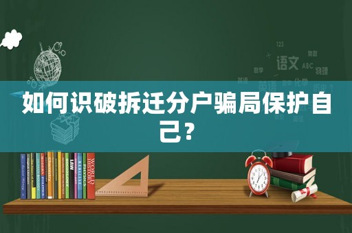 如何識破拆遷分戶騙局保護自己？