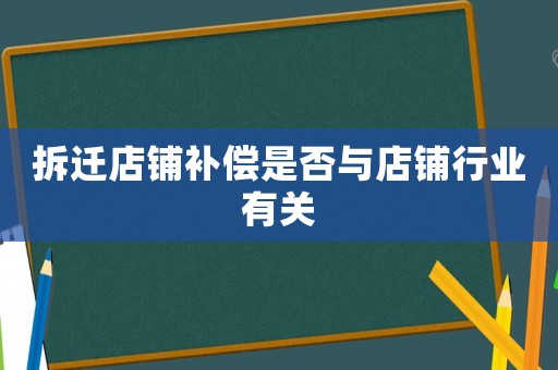 拆遷店鋪補償是否與店鋪行業(yè)有關