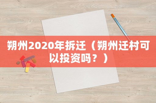 朔州2020年拆遷（朔州遷村可以投資嗎？）